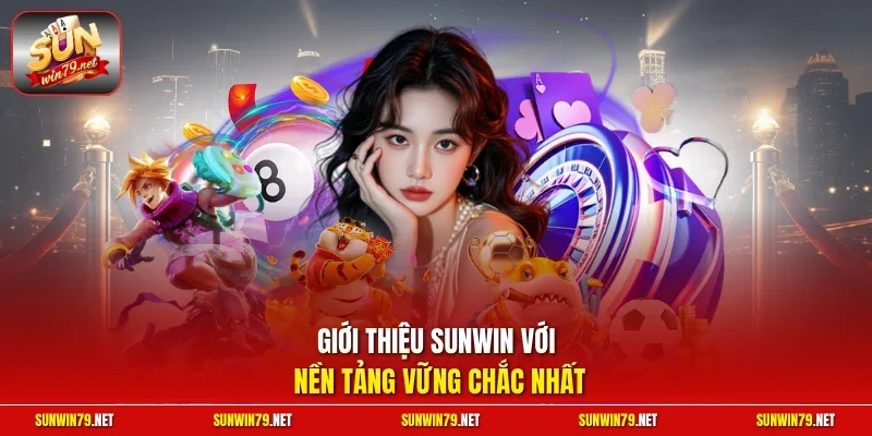 Giới Thiệu Sunwin 1 Sunwin Giới thiệu SUNWIN với nền tảng vững chắc nhất