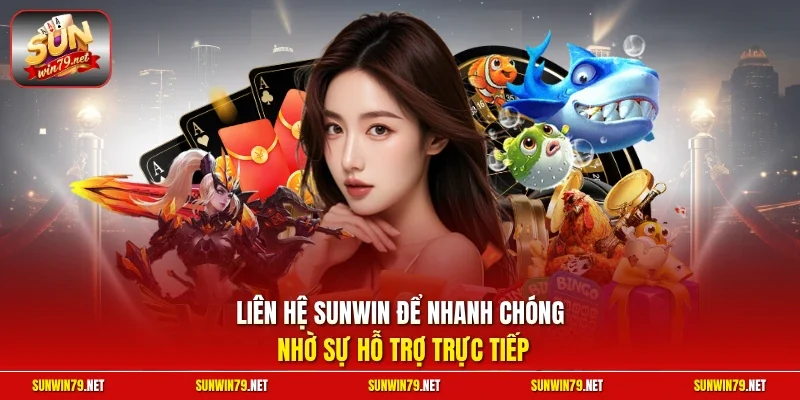 Liên hệ SUNWIN để nhanh chóng nhờ sự hỗ trợ trực tiếp